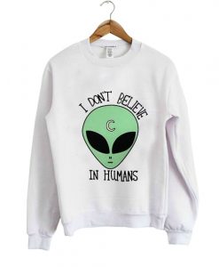I Don't Believe In Human Sweatshirt
