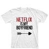 Netflix Is My Boyfriend T-shirt
