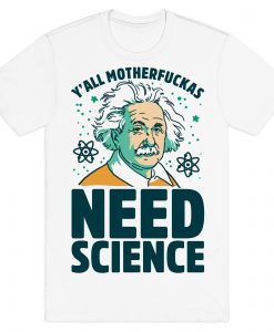 Yall Motherfuckas Need Science T-shirt