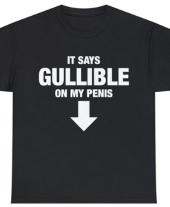 It Says Gullible On My Penis T-shirt SD